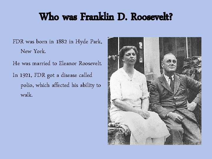 Who was Franklin D. Roosevelt? FDR was born in 1882 in Hyde Park, New