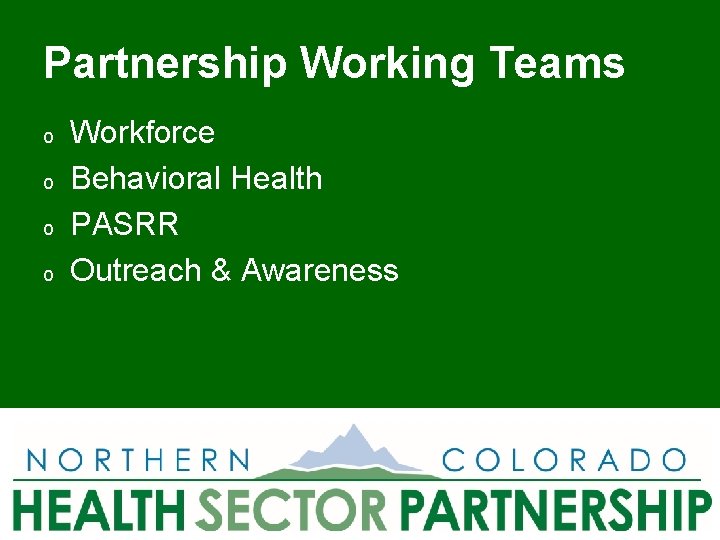 Partnership Working Teams o o Workforce Behavioral Health PASRR Outreach & Awareness 