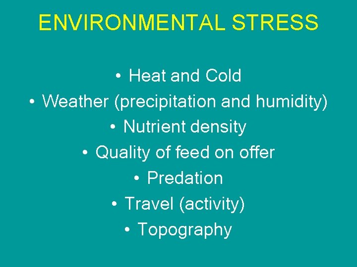ENVIRONMENTAL STRESS • Heat and Cold • Weather (precipitation and humidity) • Nutrient density