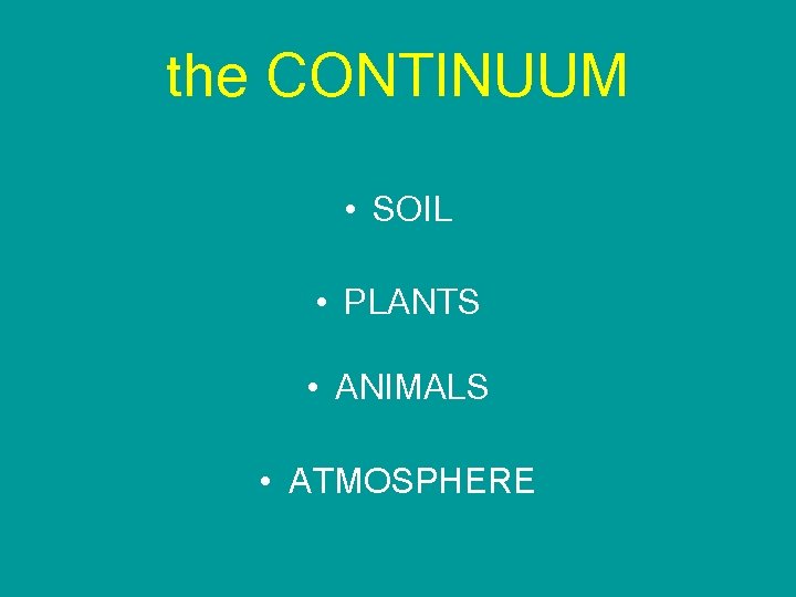 the CONTINUUM • SOIL • PLANTS • ANIMALS • ATMOSPHERE 