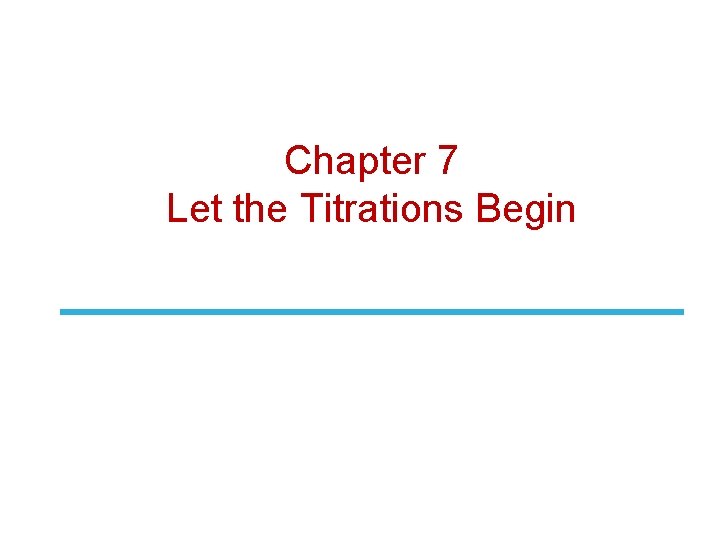 Chapter 7 Let the Titrations Begin 