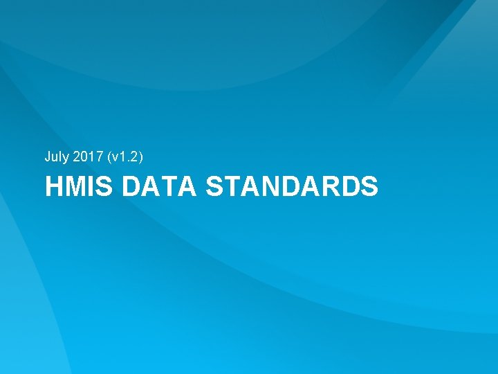 July 2017 (v 1. 2) HMIS DATA STANDARDS July 2017 (v 1. 2) HMIS DATA STANDARDS