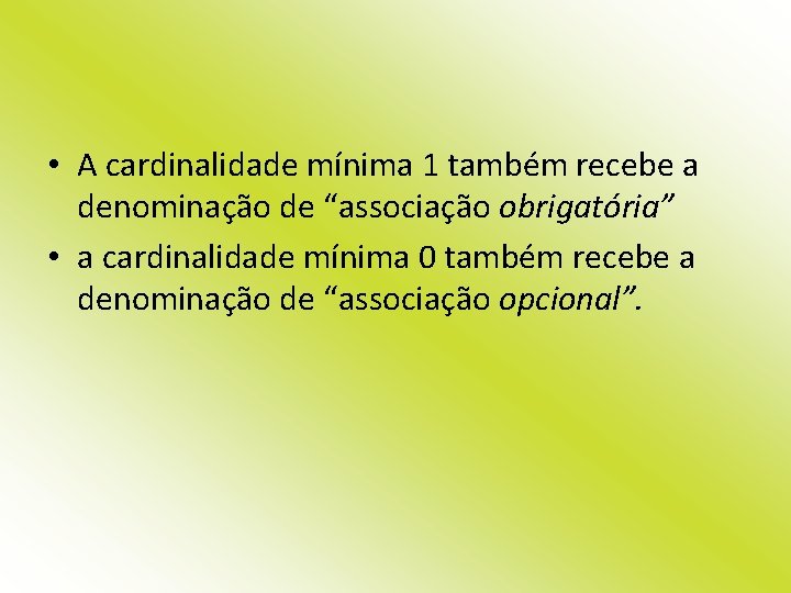  • A cardinalidade mínima 1 também recebe a denominação de “associação obrigatória” •