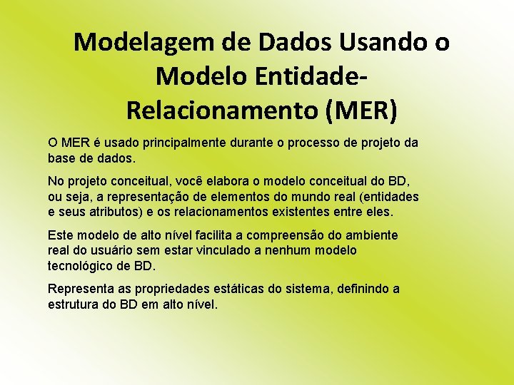 Modelagem de Dados Usando o Modelo Entidade. Relacionamento (MER) O MER é usado principalmente