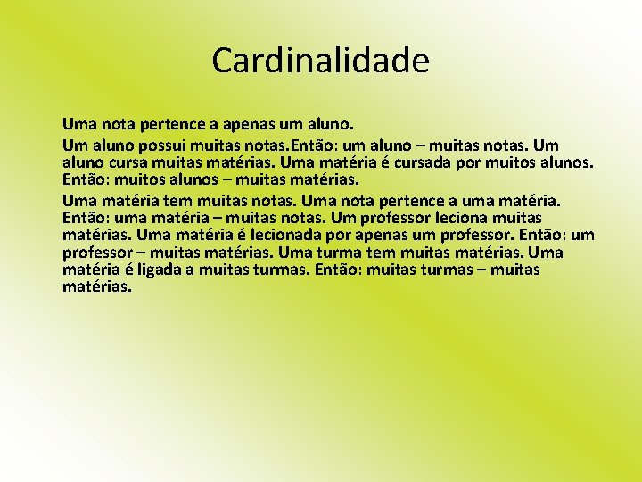 Cardinalidade Uma nota pertence a apenas um aluno. Um aluno possui muitas notas. Então: