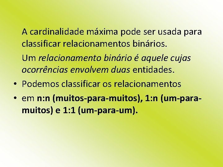 A cardinalidade máxima pode ser usada para classificar relacionamentos binários. Um relacionamento binário é