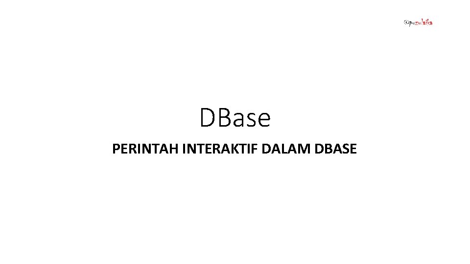 DBase PERINTAH INTERAKTIF DALAM DBASE 