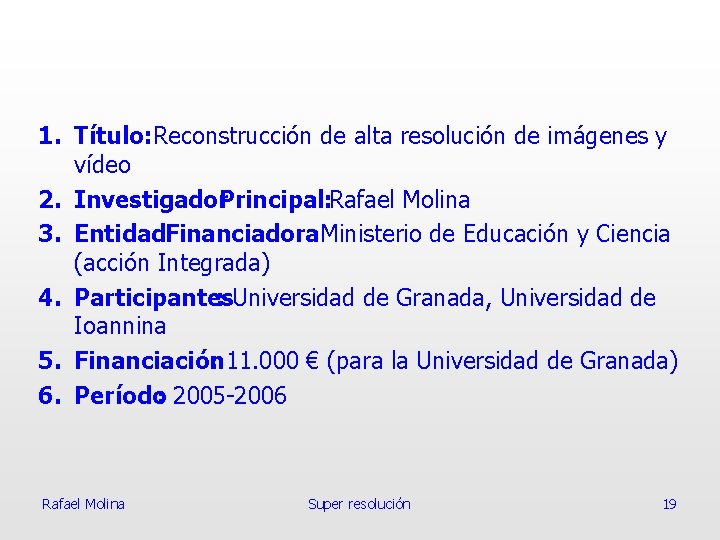 1. Título: Reconstrucción de alta resolución de imágenes y vídeo 2. Investigador. Principal: Rafael