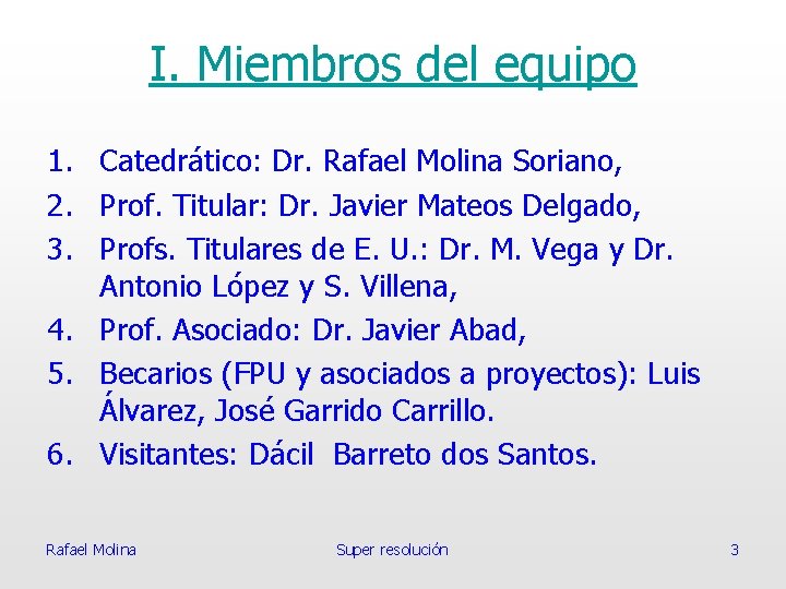 I. Miembros del equipo 1. Catedrático: Dr. Rafael Molina Soriano, 2. Prof. Titular: Dr.