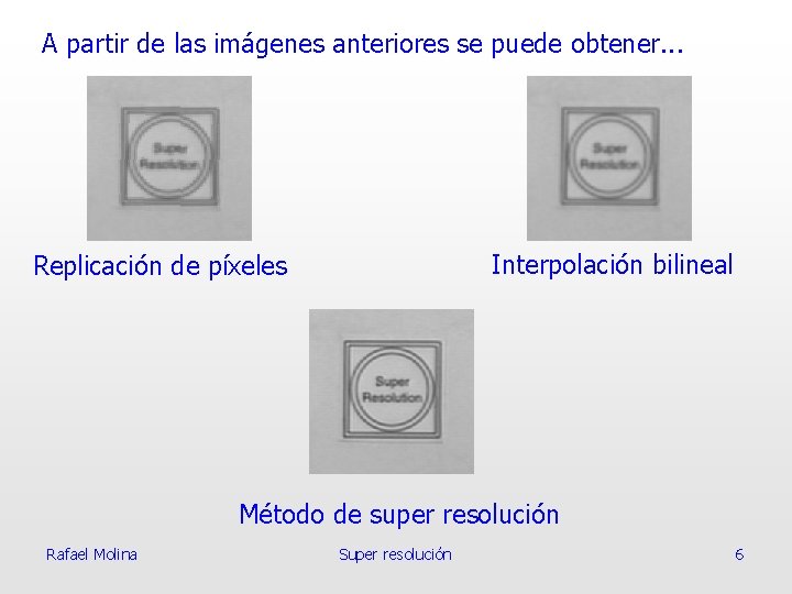 A partir de las imágenes anteriores se puede obtener. . . Interpolación bilineal Replicación