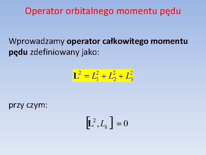 Operator orbitalnego momentu pędu Wprowadzamy operator całkowitego momentu pędu zdefiniowany jako: przy czym: 