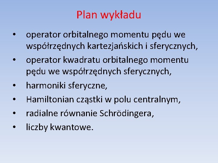 Plan wykładu • • • operator orbitalnego momentu pędu we współrzędnych kartezjańskich i sferycznych,