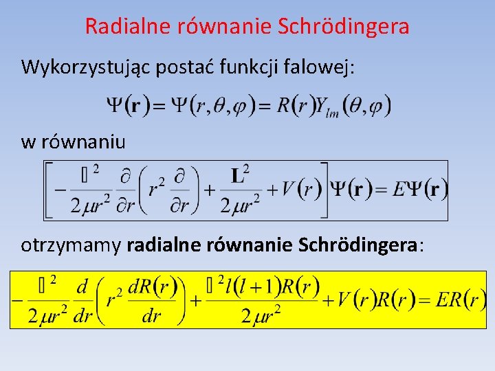 Radialne równanie Schrödingera Wykorzystując postać funkcji falowej: w równaniu otrzymamy radialne równanie Schrödingera: 