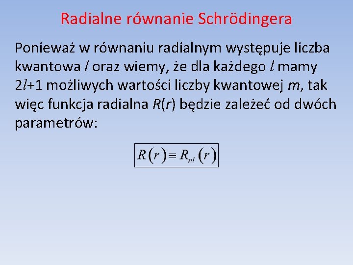 Radialne równanie Schrödingera Ponieważ w równaniu radialnym występuje liczba kwantowa l oraz wiemy, że