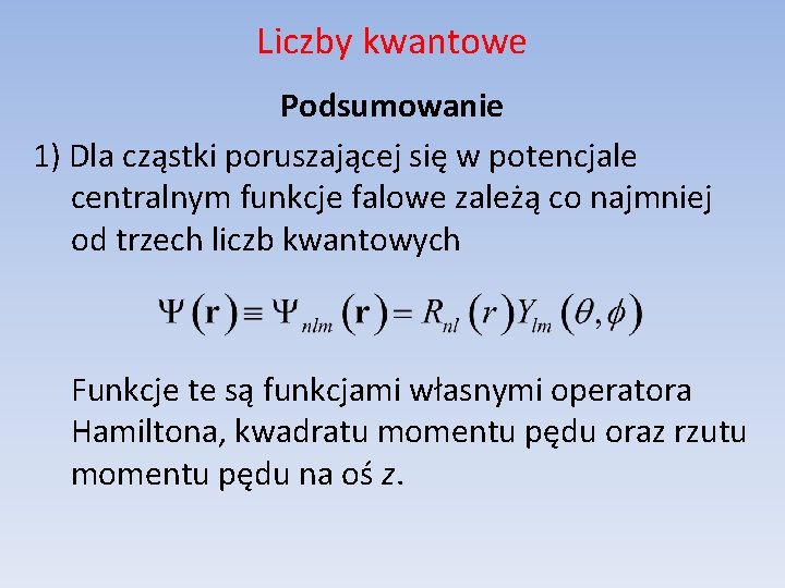 Liczby kwantowe Podsumowanie 1) Dla cząstki poruszającej się w potencjale centralnym funkcje falowe zależą