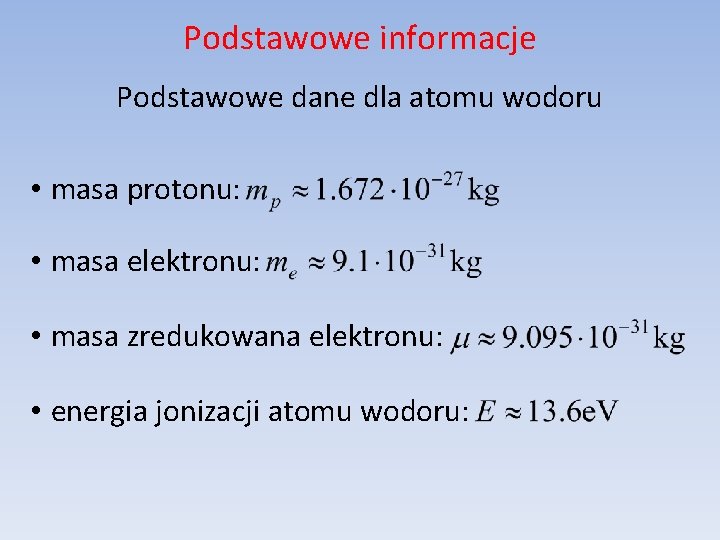 Podstawowe informacje Podstawowe dane dla atomu wodoru • masa protonu: • masa elektronu: •