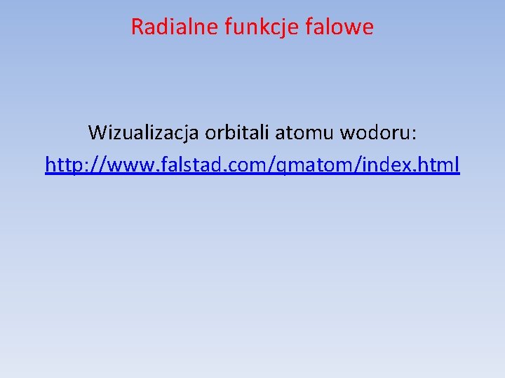 Radialne funkcje falowe Wizualizacja orbitali atomu wodoru: http: //www. falstad. com/qmatom/index. html 