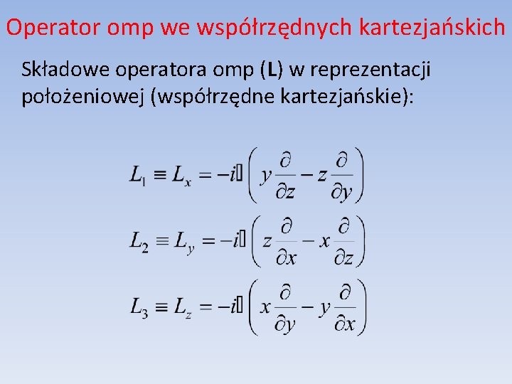 Operator omp we współrzędnych kartezjańskich Składowe operatora omp (L) w reprezentacji położeniowej (współrzędne kartezjańskie):