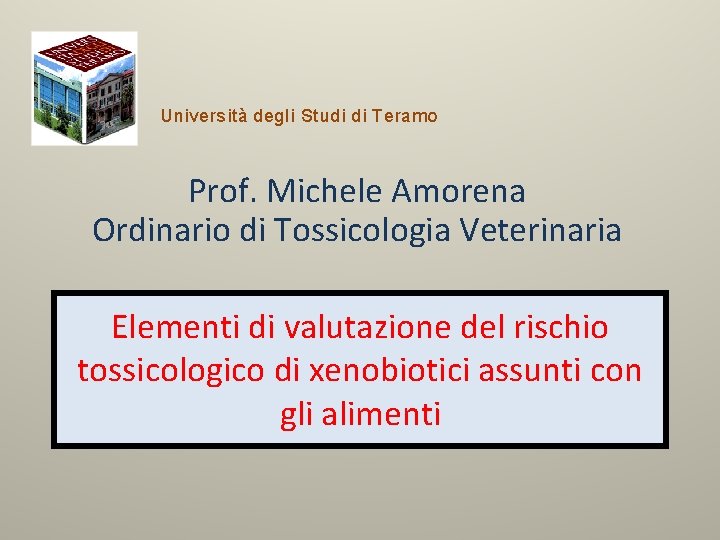 Università degli Studi di Teramo Prof. Michele Amorena Ordinario di Tossicologia Veterinaria Elementi di