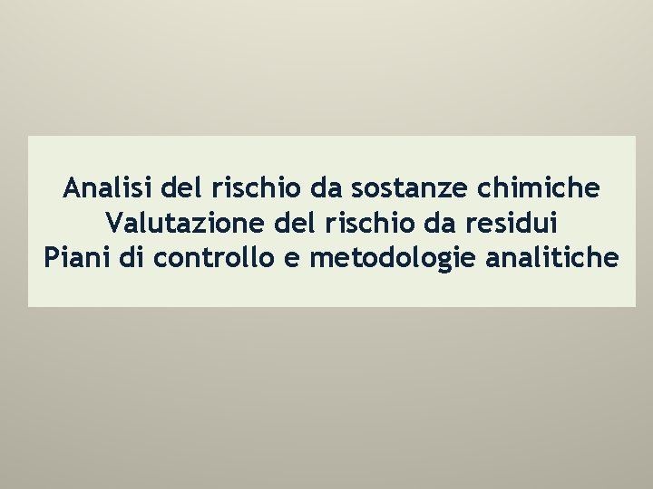 Analisi del rischio da sostanze chimiche Valutazione del rischio da residui Piani di controllo