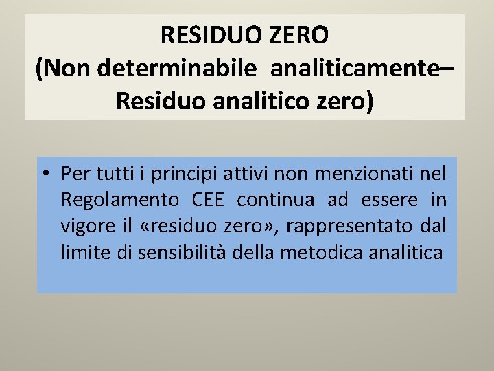 RESIDUO ZERO (Non determinabile analiticamente– Residuo analitico zero) • Per tutti i principi attivi