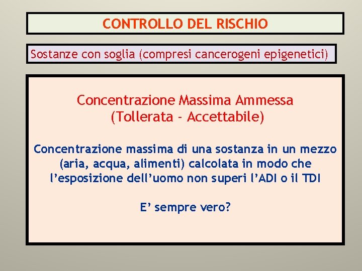 CONTROLLO DEL RISCHIO Sostanze con soglia (compresi cancerogeni epigenetici) Concentrazione Massima Ammessa (Tollerata -