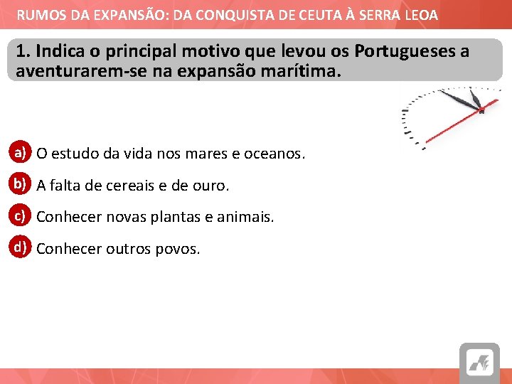 RUMOS DA EXPANSÃO: DA CONQUISTA DE CEUTA À SERRA LEOA 1. Indica o principal