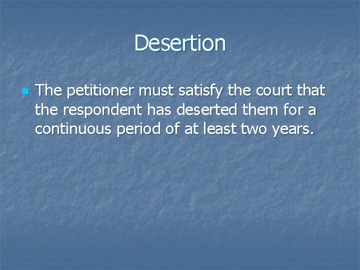 Desertion n The petitioner must satisfy the court that the respondent has deserted them