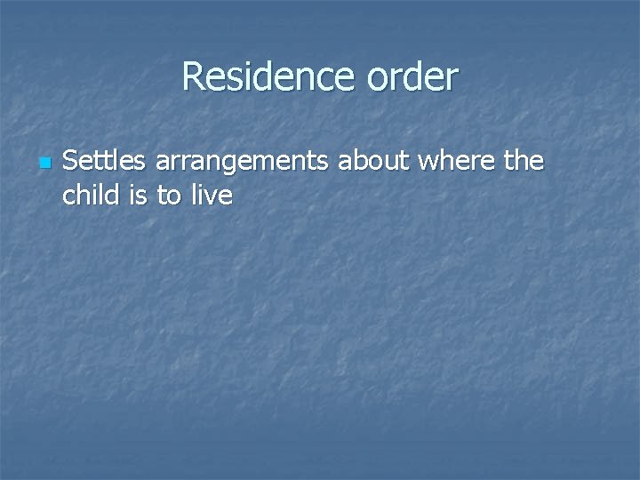Residence order n Settles arrangements about where the child is to live 