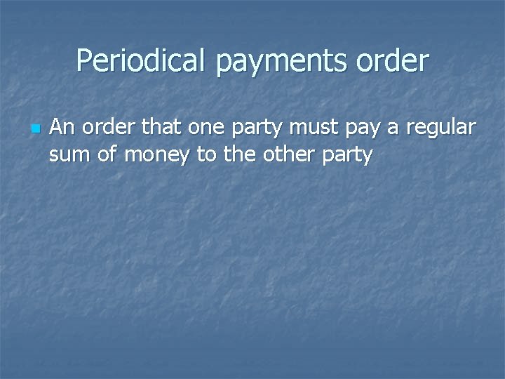 Periodical payments order n An order that one party must pay a regular sum