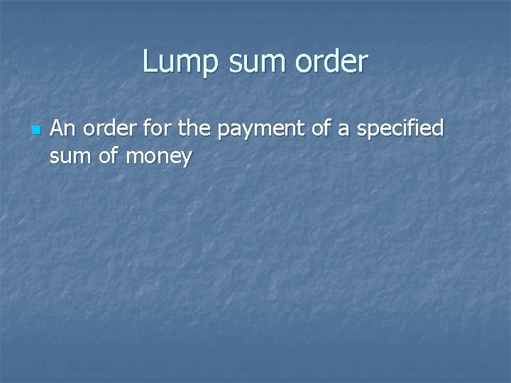 Lump sum order n An order for the payment of a specified sum of