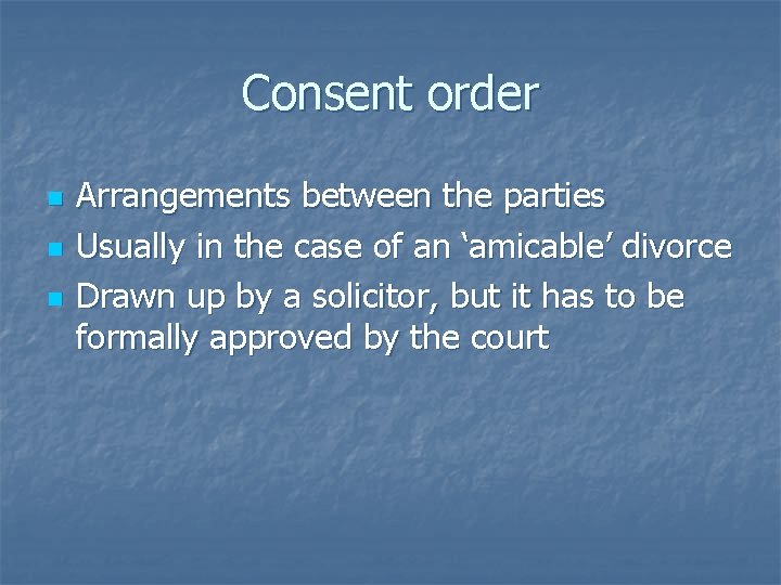 Consent order n n n Arrangements between the parties Usually in the case of