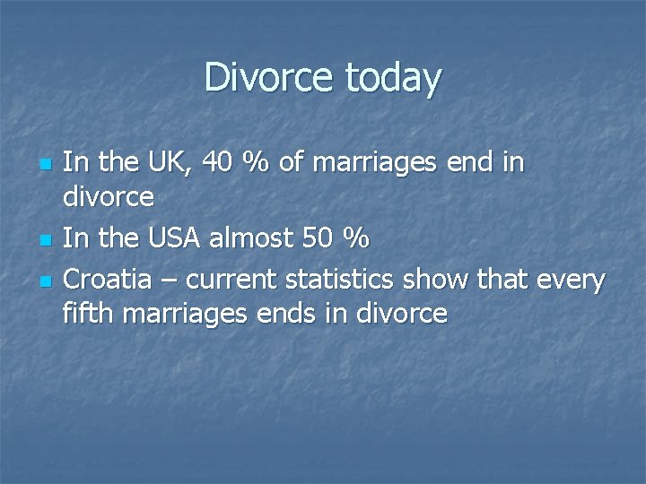 Divorce today n n n In the UK, 40 % of marriages end in