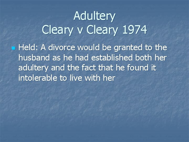 Adultery Cleary v Cleary 1974 n Held: A divorce would be granted to the