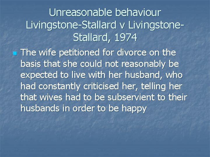 Unreasonable behaviour Livingstone-Stallard v Livingstone. Stallard, 1974 n The wife petitioned for divorce on