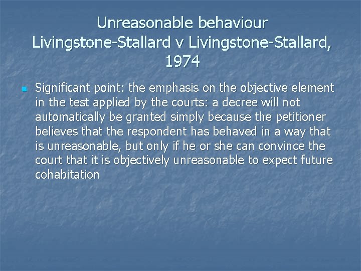 Unreasonable behaviour Livingstone-Stallard v Livingstone-Stallard, 1974 n Significant point: the emphasis on the objective