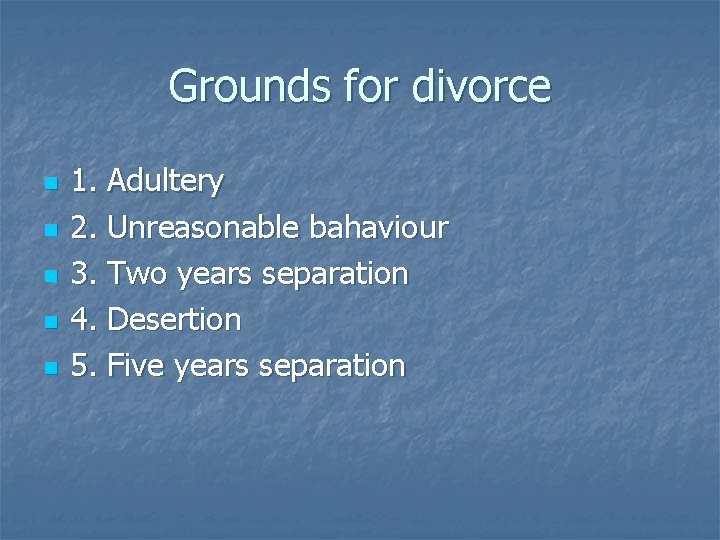 Grounds for divorce n n n 1. Adultery 2. Unreasonable bahaviour 3. Two years