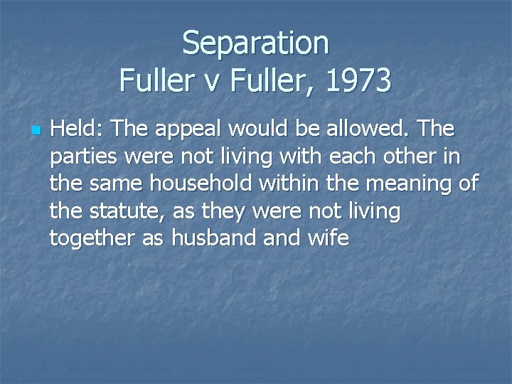 Separation Fuller v Fuller, 1973 n Held: The appeal would be allowed. The parties