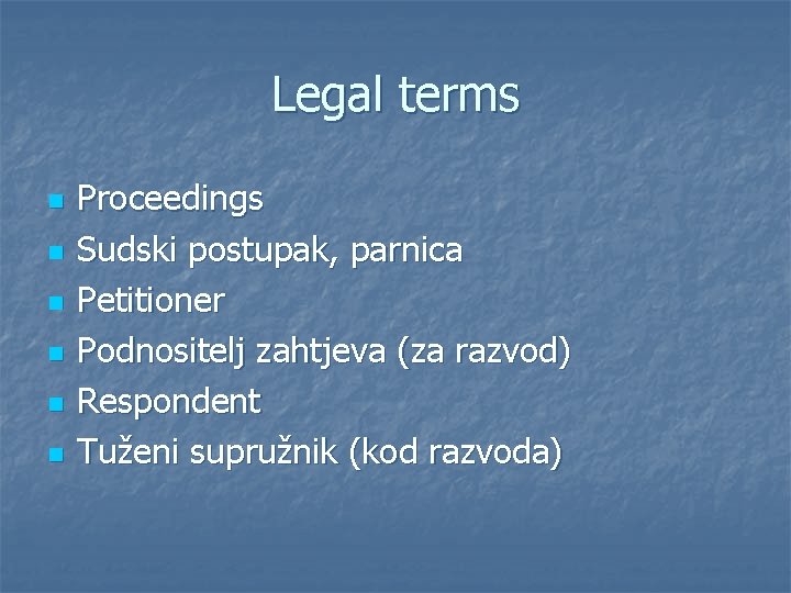 Legal terms n n n Proceedings Sudski postupak, parnica Petitioner Podnositelj zahtjeva (za razvod)