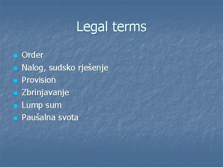 Legal terms n n n Order Nalog, sudsko rješenje Provision Zbrinjavanje Lump sum Paušalna