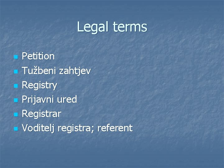 Legal terms n n n Petition Tužbeni zahtjev Registry Prijavni ured Registrar Voditelj registra;