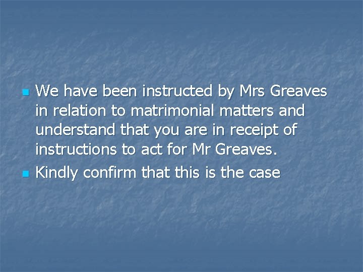 n n We have been instructed by Mrs Greaves in relation to matrimonial matters
