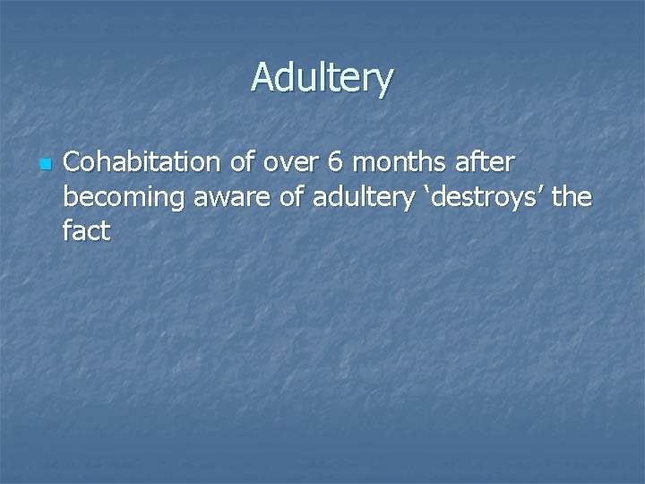 Adultery n Cohabitation of over 6 months after becoming aware of adultery ‘destroys’ the