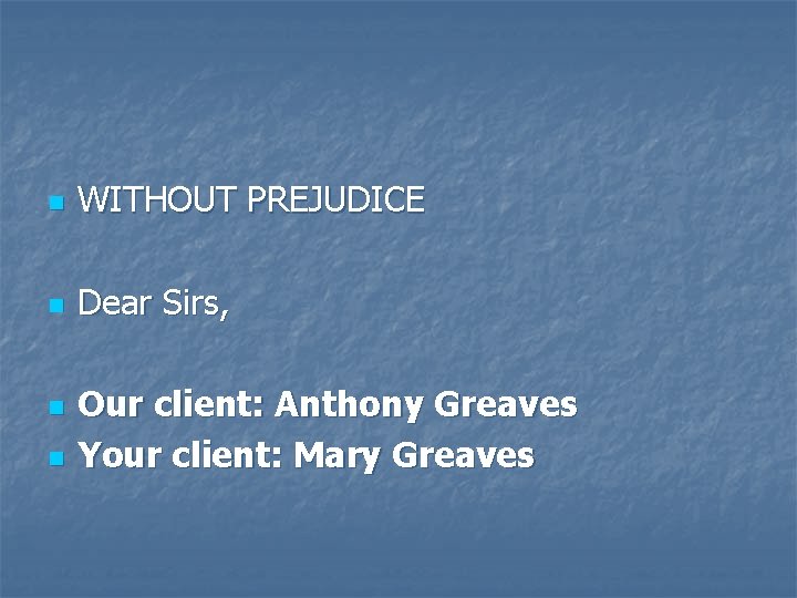 n WITHOUT PREJUDICE n Dear Sirs, n n Our client: Anthony Greaves Your client: