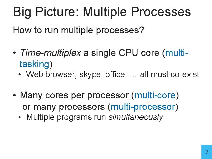 Big Picture: Multiple Processes How to run multiple processes? • Time-multiplex a single CPU