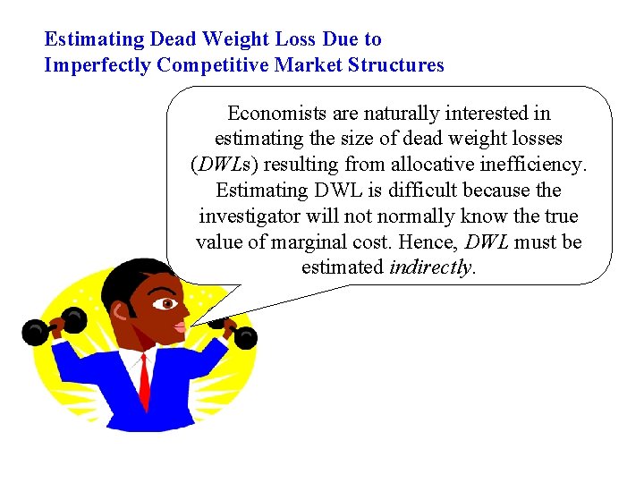 Estimating Dead Weight Loss Due to Imperfectly Competitive Market Structures Economists are naturally interested Estimating Dead Weight Loss Due to Imperfectly Competitive Market Structures Economists are naturally interested