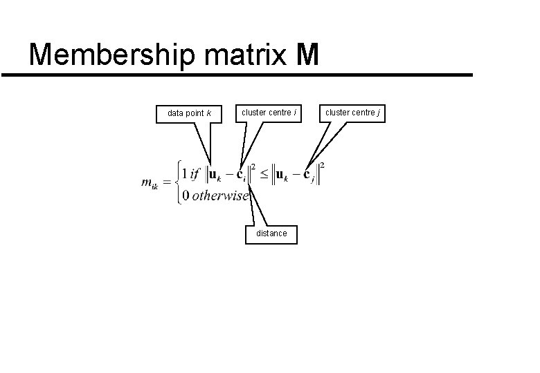 Membership matrix M data point k cluster centre i distance cluster centre j Membership matrix M data point k cluster centre i distance cluster centre j