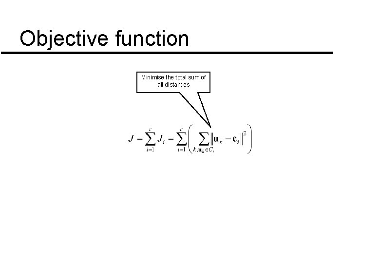 Objective function Minimise the total sum of all distances Objective function Minimise the total sum of all distances