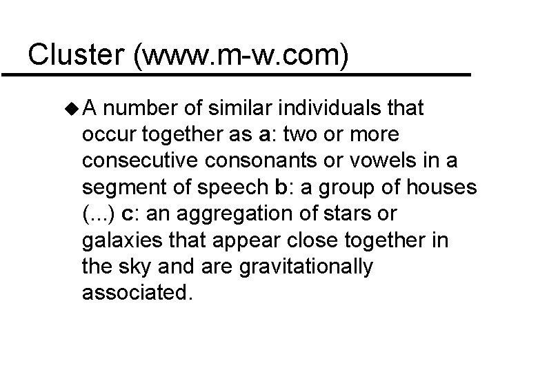 Cluster (www. m-w. com) u A number of similar individuals that occur together as Cluster (www. m-w. com) u A number of similar individuals that occur together as