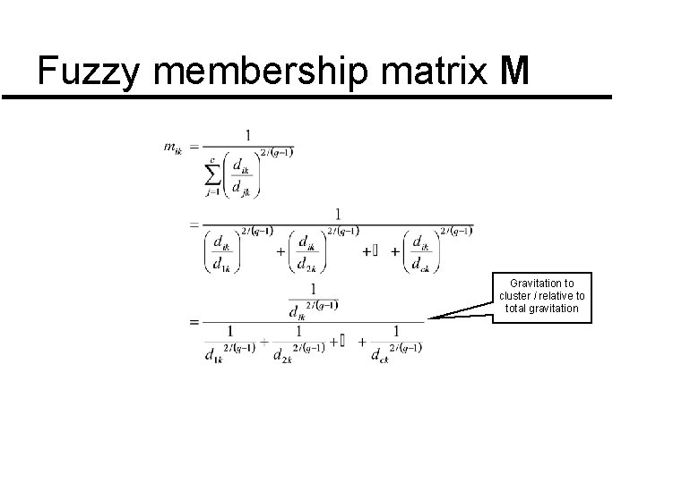 Fuzzy membership matrix M Gravitation to cluster i relative to total gravitation Fuzzy membership matrix M Gravitation to cluster i relative to total gravitation